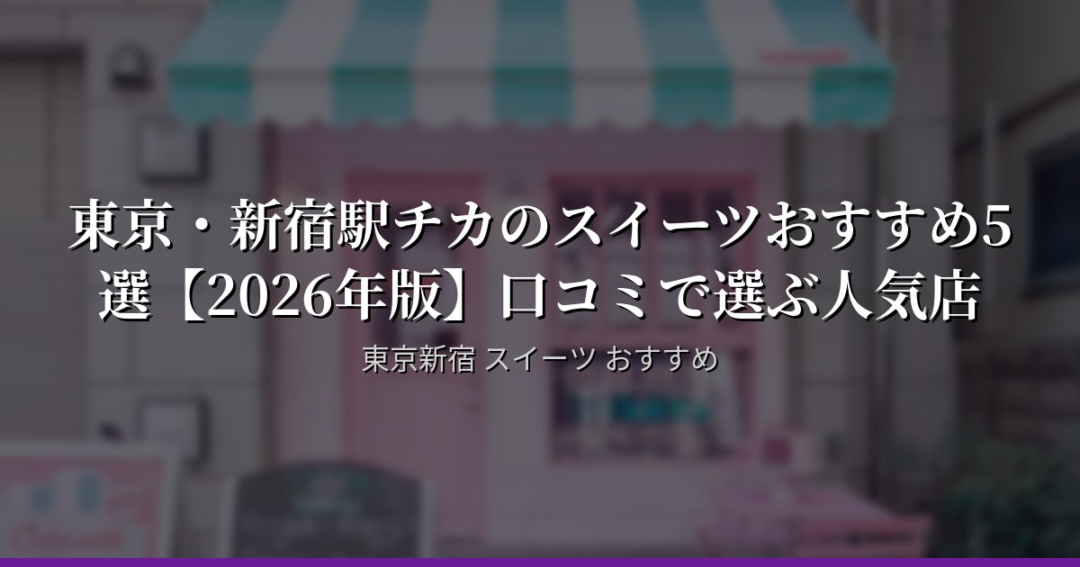 東京でスイーツを探すなら — 新宿駅エリア厳選5店【2026年】